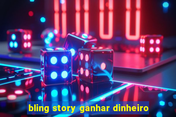 bling story ganhar dinheiro